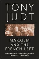 Marxism and the French Left: Studies on Labour and Politics in France, 1830-1981