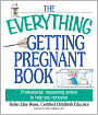 The Everything Getting Pregnant Book: Professional, Reassuring Advice to Help You Conceive