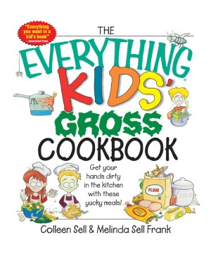 The Everything Kids' Gross Cookbook: Get Your Hands Dirty in the Kitchen With These Yucky Meals