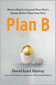 Plan B: How to Hatch a Second Plan That's Always Better Than Your First