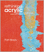 Rethinking Acrylic: Radical Solutions For Exploiting The World's Most Versatile Medium