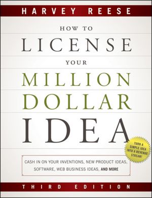 How to License Your Million Dollar Idea: Cash In On Your Inventions, New Product Ideas, Software, Web Business Ideas, And More