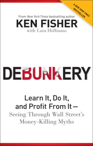 Debunkery: Learn It, Do It, and Profit from It -- Seeing Through Wall Street's Money-Killing Myths