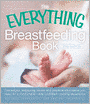 The Everything Breastfeeding Book: The helpful, reassuring advice and practical information you need for a comfortable and confident nursing experience