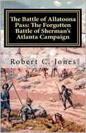 The Battle of Allatoona Pass: the Forgotten Battle of Sherman's Atlanta Campaign