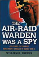 The Air-Raid Warden Was a Spy: And Other Tales from Home-Front America World War II