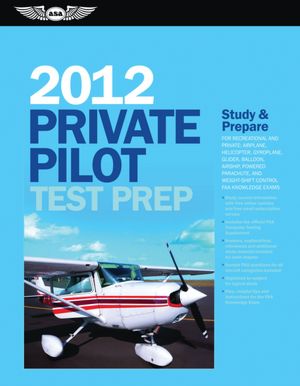 Private Pilot Test Prep 2012: Study and Prepare for Recreational and Private: Airplane, Helicopter, Gyroplane, Glider, Balloon, Airship, Powered Parachute, and Weight-Shift Control FAA Knowledge Exams