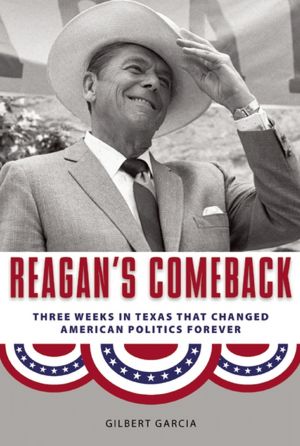 Reagan's Comeback: Four Weeks in Texas That Changed American Politics Forever