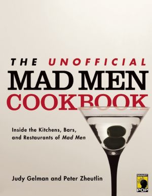 The Unofficial Mad Men Cookbook: Inside the Kitchens, Bars, and Restaurants of Mad Men