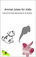 Animal Jokes for Kids: Cute Animal Jokes Appropriate for all Children