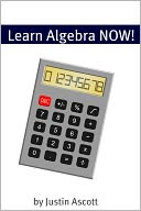 Learn Algebra NOW! Algebra for the Person Who Has Never Understood Math!