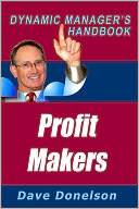 Profit Makers: The Dynamic Managers Handbook On How To Run A Better Business