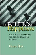 The Politics of Happiness: What Government Can Learn from the New Research on Well-Being
