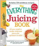 The Everything Juicing Book: All you need to create delicious juices for your optimum health