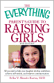 The Everything Parent's Guide to Raising Girls, 2nd Edition: All you need to help your daughter develop confidence, achieve self-esteem, and improve communication