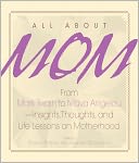 download All About Mom : From Mark Twain to Maya Angelou--Insights, Thoughts, And Life Lessons on Motherhood book