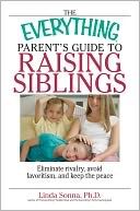 The Everything Parent's Guide To Raising Siblings: Tips to Eliminate Rivalry, Avoid Favoritism, And Keep the Peace