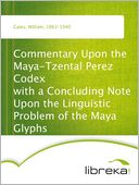 Commentary Upon the Maya-Tzental Perez Codex with a Concluding Note Upon the Linguistic Problem of the Maya Glyphs