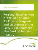 Personal Recollections of the War of 1861 As Private, Sergeant and Lieutenant in the Sixty-First Regiment, New York Volunteer Infantry