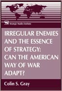 Irregular Enemies and the Essence of Strategy: Can the American Way of War Adapt?