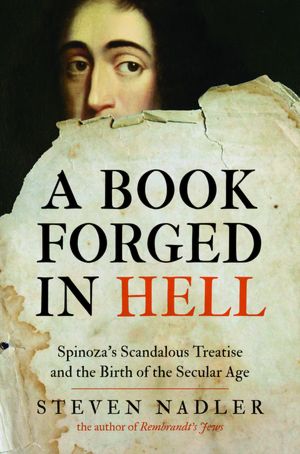 A Book Forged in Hell: Spinoza's Scandalous Treatise and the Birth of the Secular Age