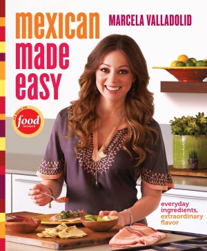 Mexican Made Easy: Everyday Ingredients, Extraordinary Flavor