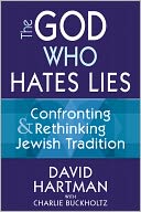 The God Who Hates Lies: Confronting and Rethinking Jewish Tradition