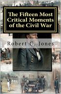 The Fifteen Most Critical Moments of the Civil War