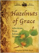 Hazelnuts of Grace: Selections from Julian of Norwich