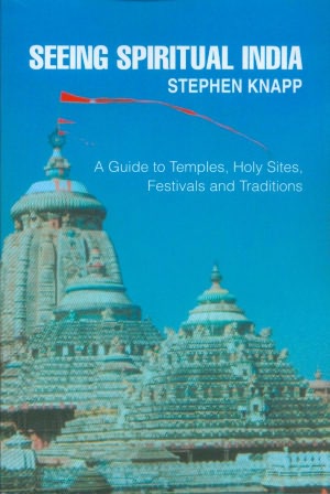 Seeing Spiritual India: A Guide to Temples, Holy Sites, Festivals and Traditions