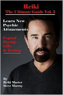 Reiki the Ultimate Guide Vol. 5 Learn New Psychic Attunements to Expand Psychic Gifts & Healing