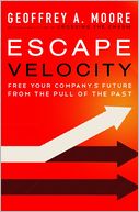 Escape Velocity: Free Your Company's Future from the Pull of the Past