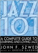 Jazz 101: A Complete Guide to Learning and Loving Jazz