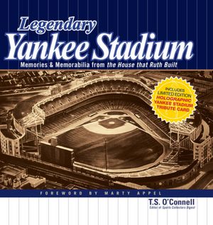 Legendary Yankee Stadium: Memories and Memorabilia from the House that Ruth built