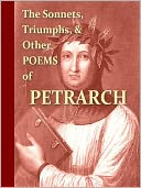 The Sonnets, Triumphs, and Other Poems of Petrarch [Illustrated]