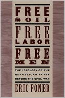Free Soil, Free Labor, Free Men: The Ideology of the Republican Party before the Civil War With a New Introductory Essay