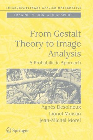 From gestalt theory to image analysis. A probabilistic approach Agn?s Desolneux, Jean-Michel Morel, Lionel Moisan