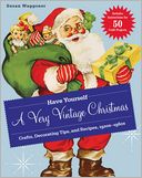 Have Yourself a Very Vintage Christmas: Crafts, Decorating Tips, and Recipes, 1920s-1960s