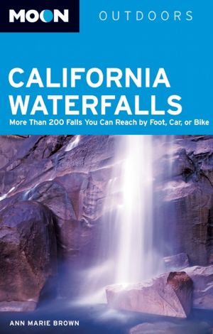 Moon California Waterfalls: More Than 200 Falls You Can Reach by Foot, Car, or Bike