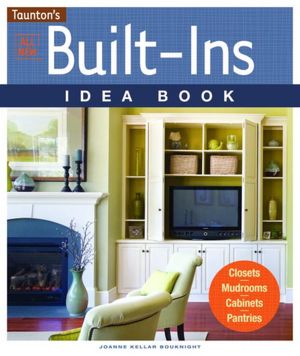All New Built-Ins Idea Book: Closets*Mudrooms*Cabinets*Pantries
