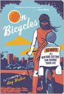 On Bicycles: 50 Ways the New Bike Culture Can Change Your Life
