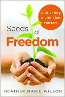 Seeds of Freedom: Cultivating a Life that Matters