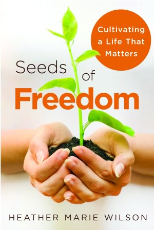 Seeds of Freedom: Cultivating a Life that Matters