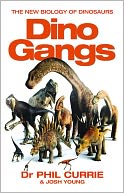 Dino Gangs: Dr Philip J Currie's New Science of Dinosaurs