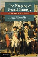 The Shaping of Grand Strategy: Policy, Diplomacy, and War