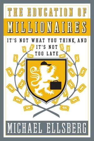 The Education of Millionaires: It's Not What You Think and It's Not Too Late