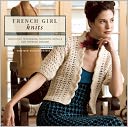 French Girl Knits: Innovative Techniques, Romantic Details, and Feminine Designs