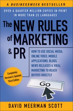 The New Rules of Marketing & PR: How to Use Social Media, Online Video, Mobile Applications, Blogs, News Releases, and Viral Marketing to Reach Buyers Directly