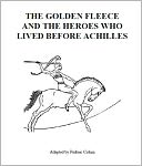 The Golden Fleece and the Heroes That Lived Before Achilles [Illustrated]