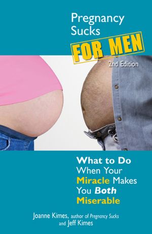 Pregnancy Sucks for Men: What to do when your miracle makes you both miserable